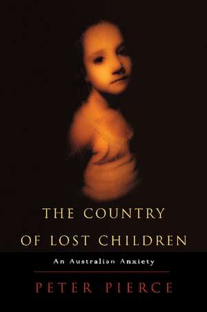 The Country of Lost Children: An Australian Anxiety de Peter Pierce