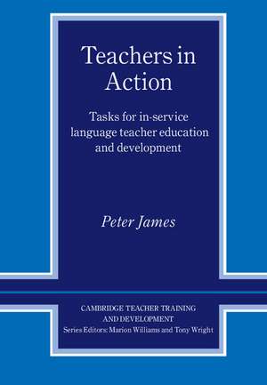 Teachers in Action: Tasks for In-Service Language Teacher Education and Development de Peter James