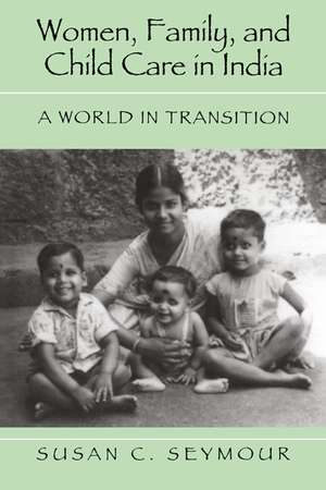 Women, Family, and Child Care in India: A World in Transition de Susan C. Seymour