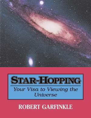 Star-Hopping: Your Visa to Viewing the Universe de Robert A. Garfinkle