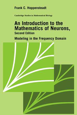 An Introduction to the Mathematics of Neurons: Modeling in the Frequency Domain de Frank C. Hoppensteadt