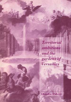 Territorial Ambitions and the Gardens of Versailles de Chandra Mukerji