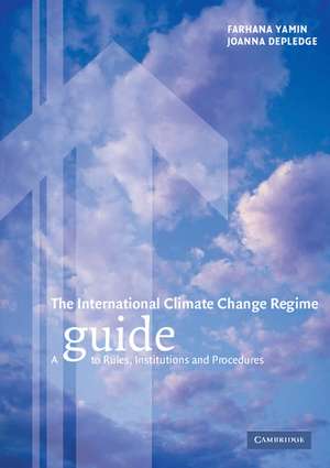 The International Climate Change Regime: A Guide to Rules, Institutions and Procedures de Farhana Yamin