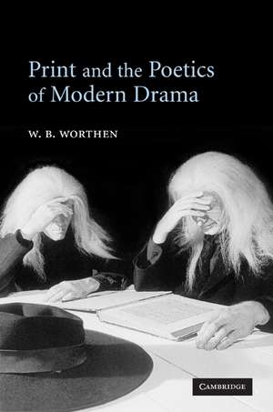 Print and the Poetics of Modern Drama de W. B. Worthen