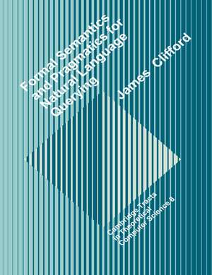 Formal Semantics and Pragmatics for Natural Language Querying de James Clifford