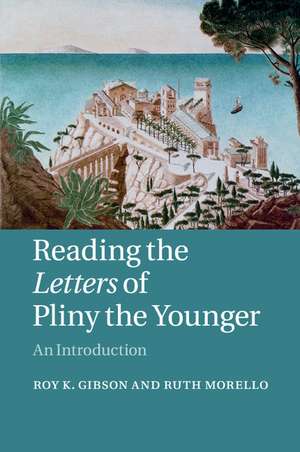 Reading the Letters of Pliny the Younger: An Introduction de Roy K. Gibson