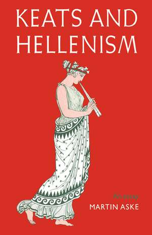 Keats and Hellenism: An Essay de Martin Aske