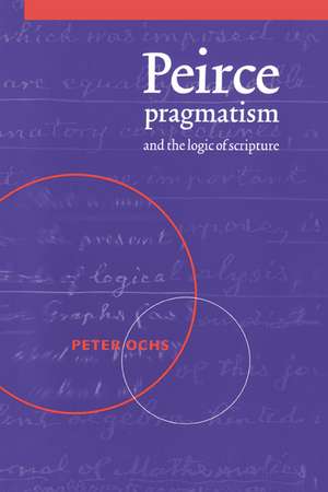 Peirce, Pragmatism, and the Logic of Scripture de Peter Ochs