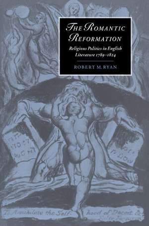 The Romantic Reformation: Religious Politics in English Literature, 1789–1824 de Robert M. Ryan