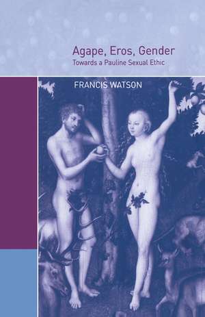 Agape, Eros, Gender: Towards a Pauline Sexual Ethic de Francis Watson