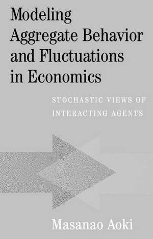 Modeling Aggregate Behavior and Fluctuations in Economics: Stochastic Views of Interacting Agents de Masanao Aoki