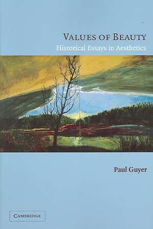 Values of Beauty: Historical Essays in Aesthetics de Paul Guyer