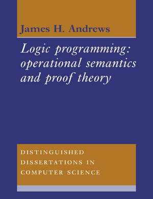 Logic Programming: Operational Semantics and Proof Theory de James H. Andrews