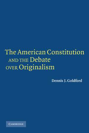 The American Constitution and the Debate over Originalism de Dennis J. Goldford