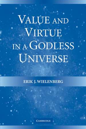 Value and Virtue in a Godless Universe de Erik J. Wielenberg