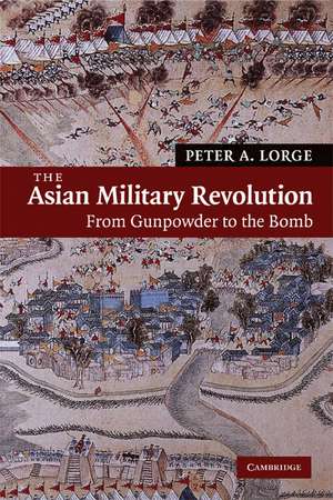 The Asian Military Revolution: From Gunpowder to the Bomb de Peter A. Lorge