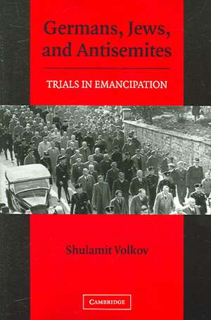 Germans, Jews, and Antisemites: Trials in Emancipation de Shulamit Volkov