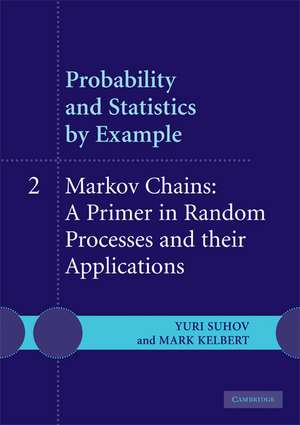 Probability and Statistics by Example: Volume 2, Markov Chains: A Primer in Random Processes and their Applications de Yuri Suhov