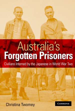 Australia's Forgotten Prisoners: Civilians Interned by the Japanese in World War Two de Christina Twomey