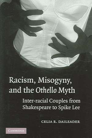 Racism, Misogyny, and the Othello Myth: Inter-racial Couples from Shakespeare to Spike Lee de Celia R. Daileader