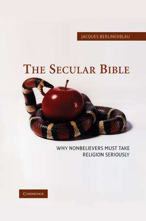 The Secular Bible: Why Nonbelievers Must Take Religion Seriously de Jacques Berlinerblau