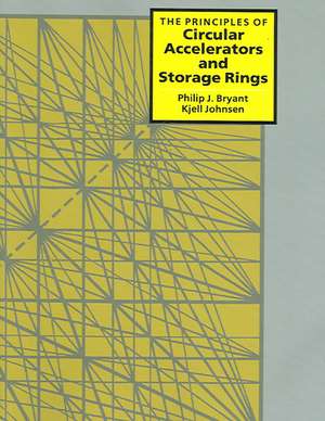 The Principles of Circular Accelerators and Storage Rings de Philip J. Bryant