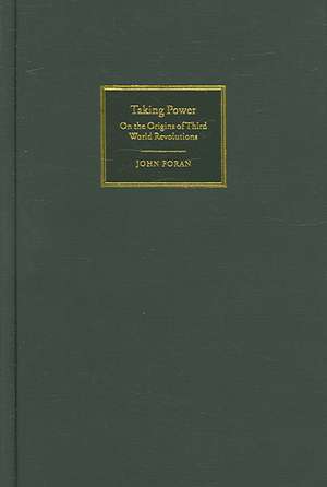 Taking Power: On the Origins of Third World Revolutions de John Foran