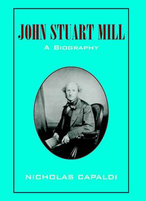 John Stuart Mill: A Biography de Nicholas Capaldi