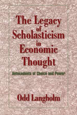 The Legacy of Scholasticism in Economic Thought: Antecedents of Choice and Power de Odd Langholm