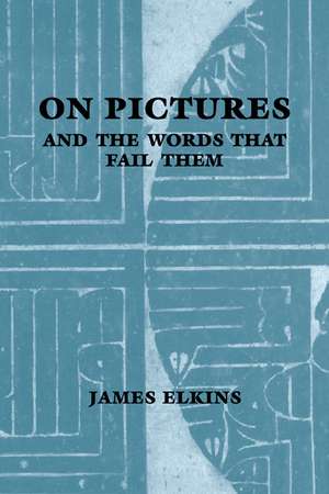 On Pictures and the Words that Fail Them de James Elkins