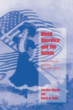 Blood Sacrifice and the Nation: Totem Rituals and the American Flag de Carolyn Marvin