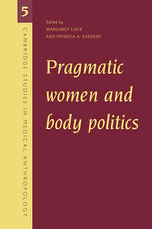 Pragmatic Women and Body Politics de Margaret Lock