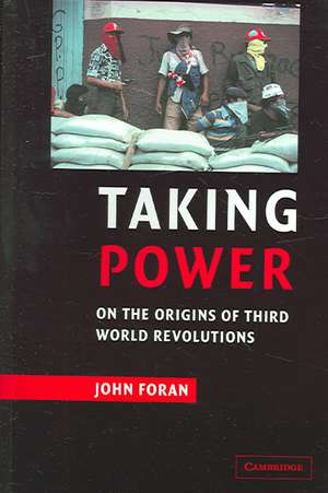 Taking Power: On the Origins of Third World Revolutions de John Foran