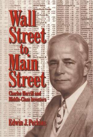 Wall Street to Main Street: Charles Merrill and Middle-Class Investors de Edwin J. Perkins