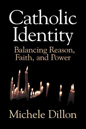 Catholic Identity: Balancing Reason, Faith, and Power de Michele Dillon
