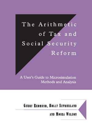 The Arithmetic of Tax and Social Security Reform: A User's Guide to Microsimulation Methods and Analysis de Gerry Redmond