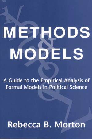 Methods and Models: A Guide to the Empirical Analysis of Formal Models in Political Science de Rebecca B. Morton