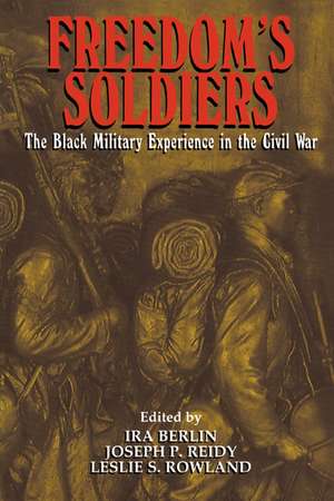 Freedom's Soldiers: The Black Military Experience in the Civil War de Ira Berlin