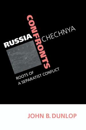 Russia Confronts Chechnya: Roots of a Separatist Conflict de John B. Dunlop