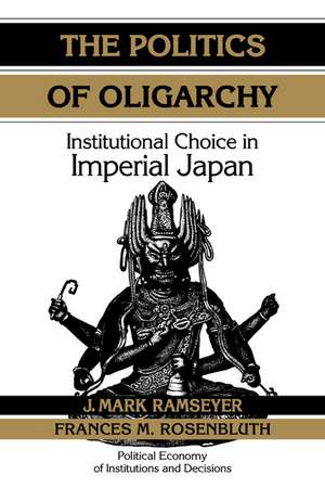 The Politics of Oligarchy: Institutional Choice in Imperial Japan de J. Mark Ramseyer