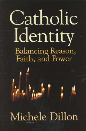 Catholic Identity: Balancing Reason, Faith, and Power de Michele Dillon