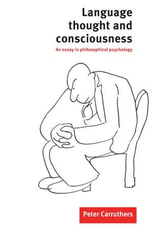 Language, Thought and Consciousness: An Essay in Philosophical Psychology de Peter Carruthers