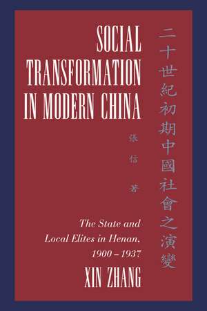 Social Transformation in Modern China: The State and Local Elites in Henan, 1900–1937 de Xin Zhang