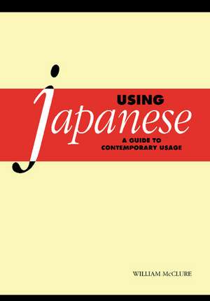 Using Japanese: A Guide to Contemporary Usage de William McClure