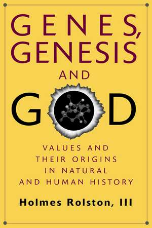 Genes, Genesis, and God: Values and their Origins in Natural and Human History de Holmes Rolston, III