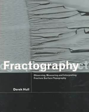 Fractography: Observing, Measuring and Interpreting Fracture Surface Topography de Derek Hull