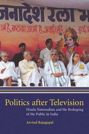 Politics after Television: Hindu Nationalism and the Reshaping of the Public in India de Arvind Rajagopal