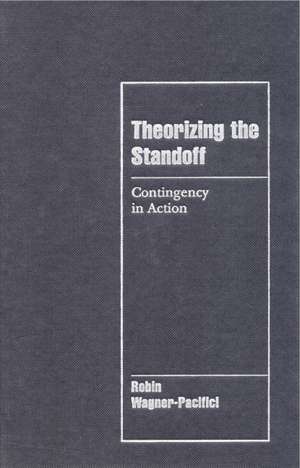 Theorizing the Standoff: Contingency in Action de Robin Wagner-Pacifici