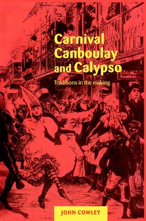 Carnival, Canboulay and Calypso: Traditions in the Making de John Cowley