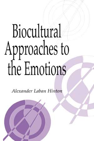 Biocultural Approaches to the Emotions de Alexander Laban Hinton